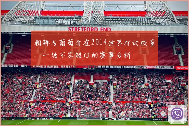 朝鲜与葡萄牙在2014世界杯的较量：一场不容错过的赛事分析